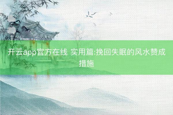 开云app官方在线 实用篇:挽回失眠的风水赞成措施