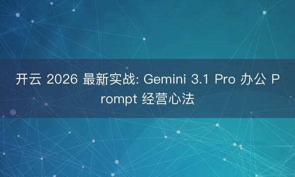 开云 2026 最新实战: Gemini 3.1 Pro 办公 Prompt 经营心法